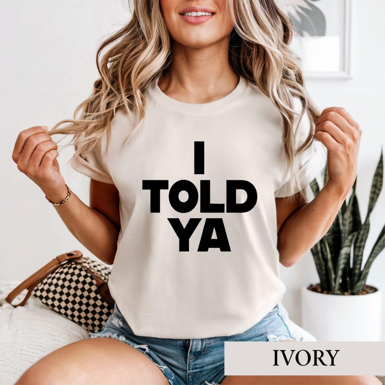 I Told Ya Shirt, Trendy Movie Quote Tee, Sarcastic Meme Tshirt, Funny Gen Z Graphic